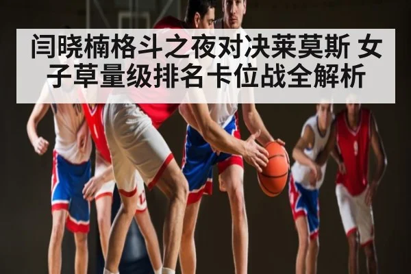 闫晓楠格斗之夜对决莱莫斯 女子草量级排名卡位战全解析